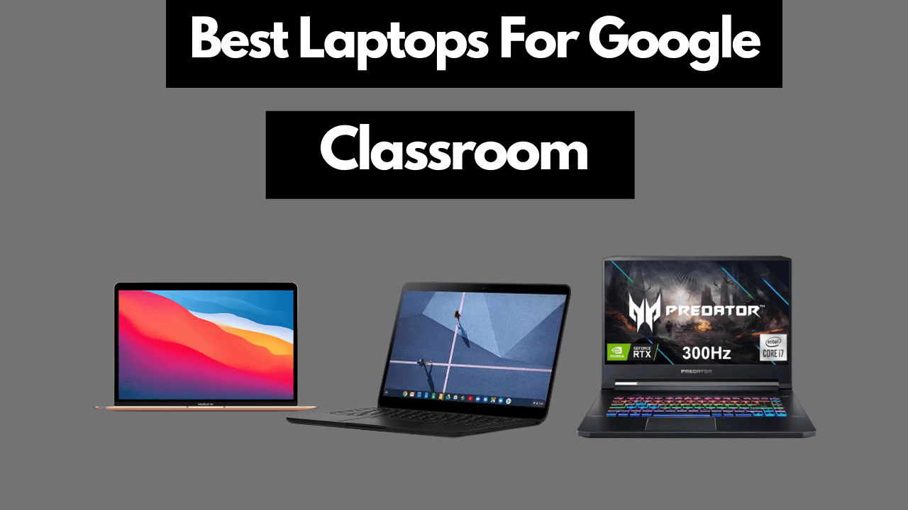Best laptops for Google Classroom