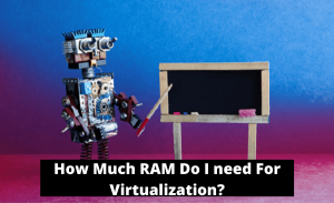 How much RAM do I need for Virtualization