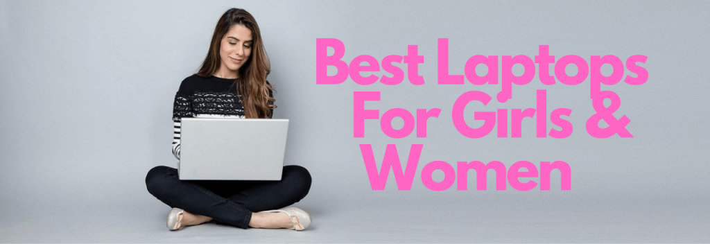 Top 10 Best Laptops For Girls & Women In 2021 [Top Picks]