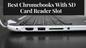 Best Chromebooks With SD Card Reader Slot