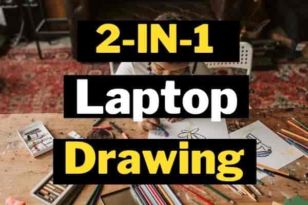 Best 2 in 1 Laptop For Drawing