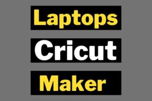 Best Laptops For Cricut Maker